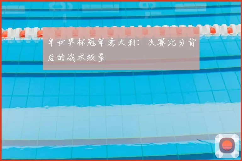 年世界杯冠军意大利:决赛比分背后的战术较量