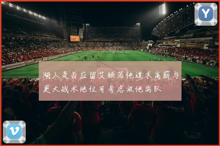 湖人是否应留艾顿若他追求高薪与更大战术地位可考虑放他离队