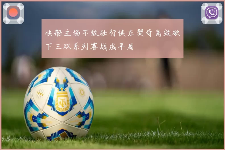 快船主场不敌独行侠东契奇高效砍下三双系列赛战成平局