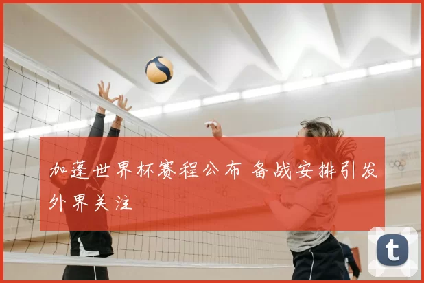 加蓬世界杯赛程公布 备战安排引发外界关注