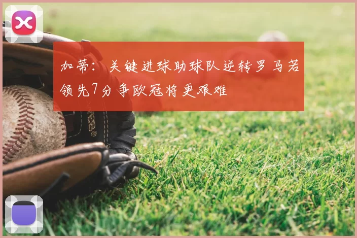 加蒂：关键进球助球队逆转罗马若领先7分争欧冠将更艰难