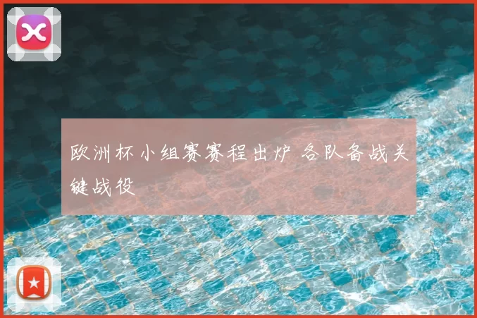 欧洲杯小组赛赛程出炉 各队备战关键战役