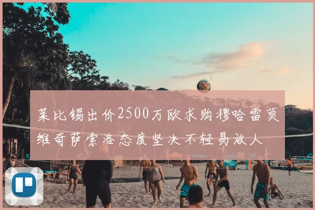 莱比锡出价2500万欧求购穆哈雷莫维奇萨索洛态度坚决不轻易放人